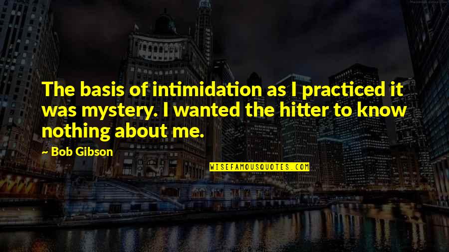 Hitter Quotes By Bob Gibson: The basis of intimidation as I practiced it