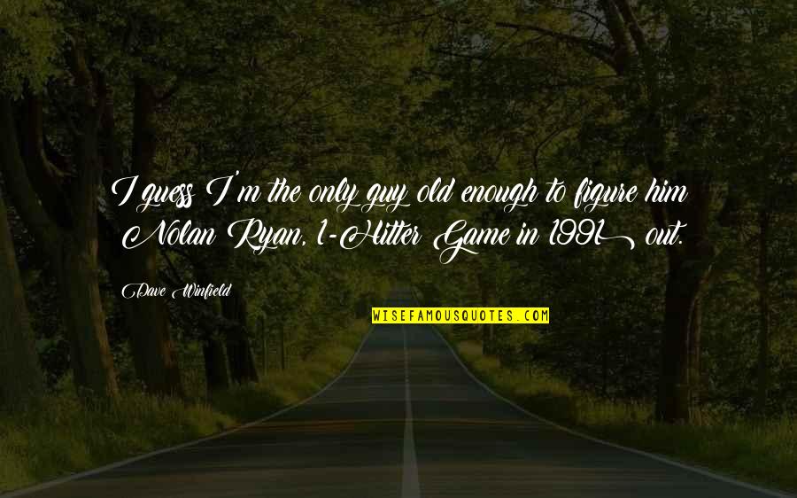 Hitter Quotes By Dave Winfield: I guess I'm the only guy old enough Hitter Quotes By Dave Winfield: I guess I'm the only guy old enough