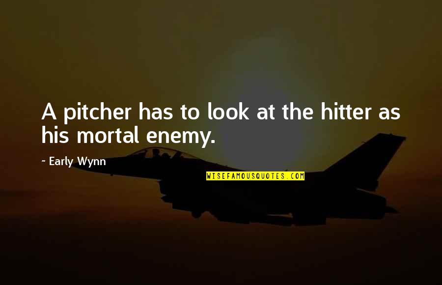 Hitter Quotes By Early Wynn: A pitcher has to look at the hitter