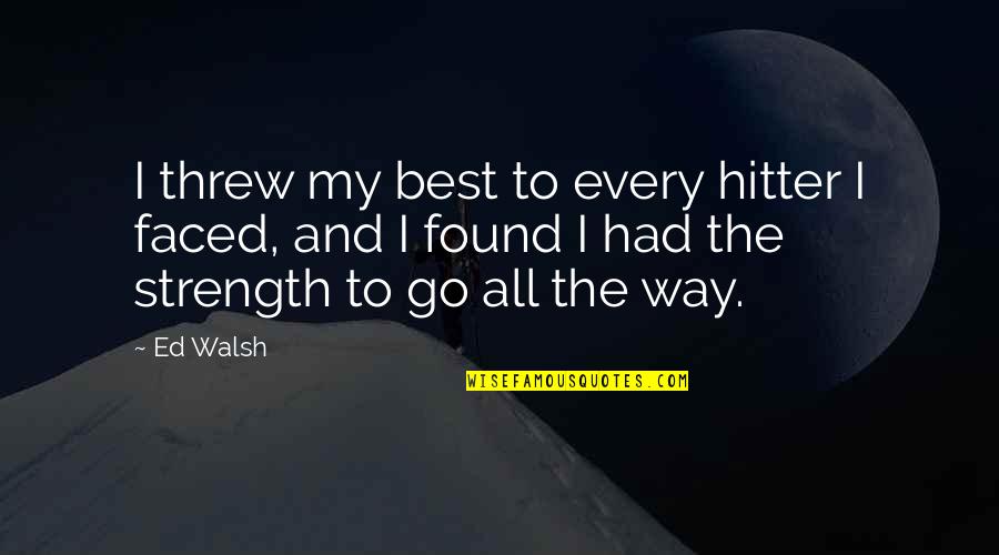 Hitter Quotes By Ed Walsh: I threw my best to every hitter I Hitter Quotes By Ed Walsh: I threw my best to every hitter I