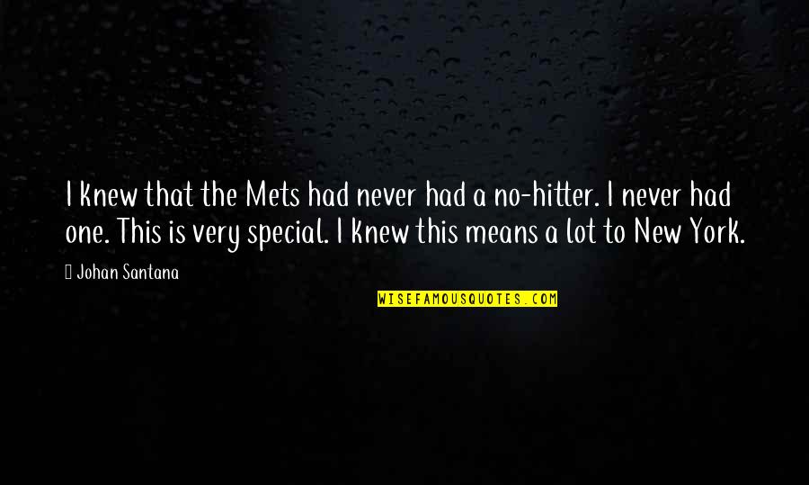 Hitter Quotes By Johan Santana: I knew that the Mets had never had