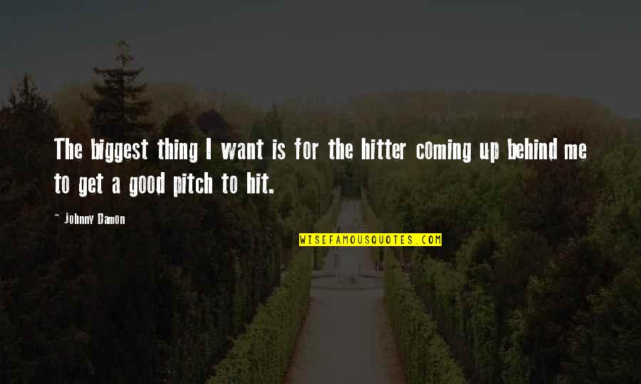 Hitter Quotes By Johnny Damon: The biggest thing I want is for the