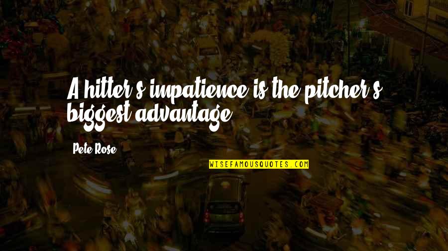 Hitter Quotes By Pete Rose: A hitter's impatience is the pitcher's biggest advantage.