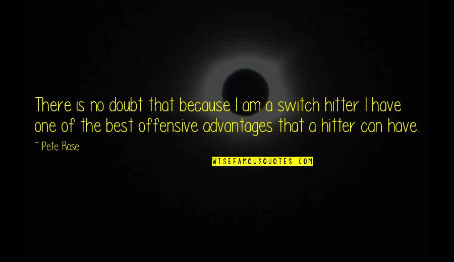 Hitter Quotes By Pete Rose: There is no doubt that because I am Hitter Quotes By Pete Rose: There is no doubt that because I am