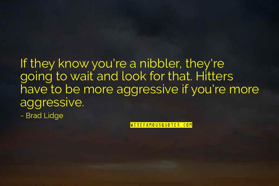 Hitters Quotes By Brad Lidge: If they know you're a nibbler, they're going Hitters Quotes By Brad Lidge: If they know you're a nibbler, they're going