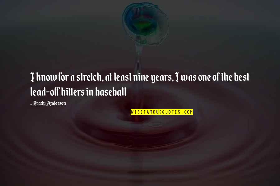 Hitters Quotes By Brady Anderson: I know for a stretch, at least nine Hitters Quotes By Brady Anderson: I know for a stretch, at least nine
