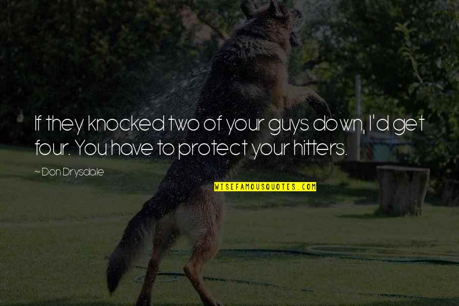 Hitters Quotes By Don Drysdale: If they knocked two of your guys down, Hitters Quotes By Don Drysdale: If they knocked two of your guys down,