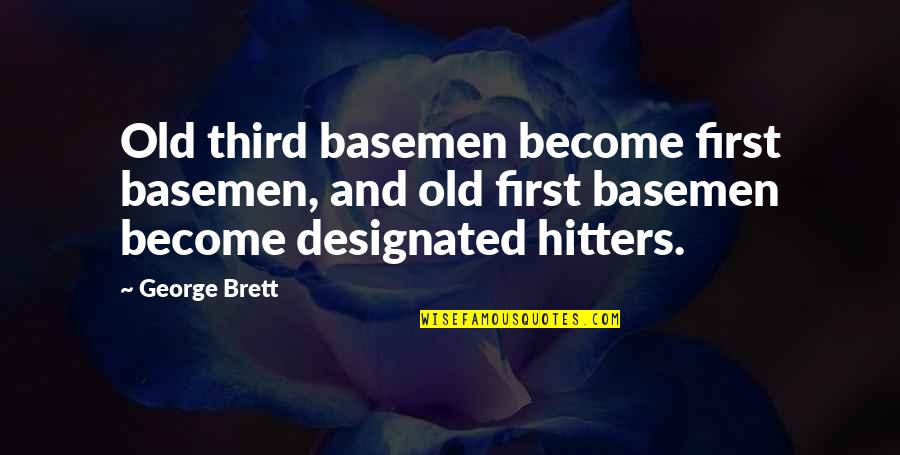 Hitters Quotes By George Brett: Old third basemen become first basemen, and old Hitters Quotes By George Brett: Old third basemen become first basemen, and old