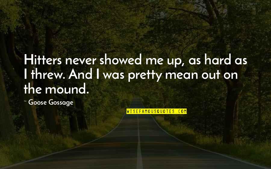 Hitters Quotes By Goose Gossage: Hitters never showed me up, as hard as Hitters Quotes By Goose Gossage: Hitters never showed me up, as hard as