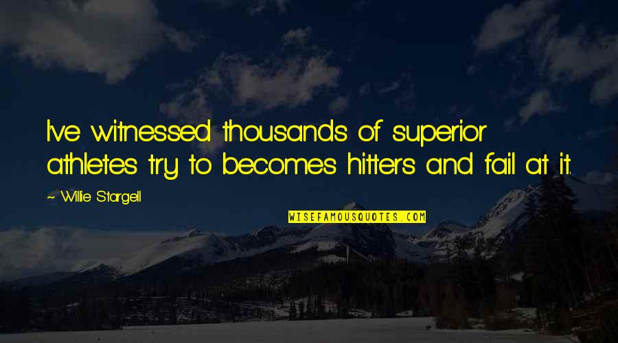 Hitters Quotes By Willie Stargell: I've witnessed thousands of superior athletes try to Hitters Quotes By Willie Stargell: I've witnessed thousands of superior athletes try to