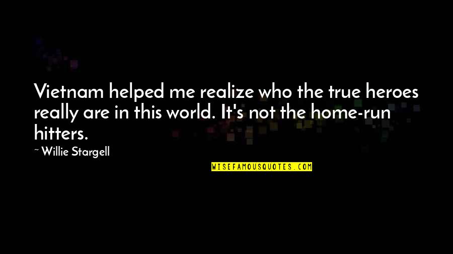 Hitters Quotes By Willie Stargell: Vietnam helped me realize who the true heroes Hitters Quotes By Willie Stargell: Vietnam helped me realize who the true heroes
