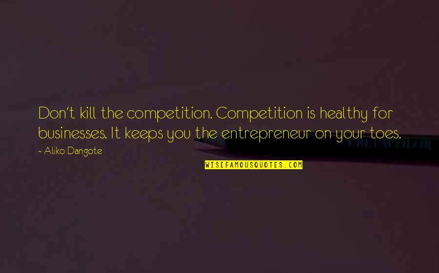 Hittills Quotes By Aliko Dangote: Don't kill the competition. Competition is healthy for