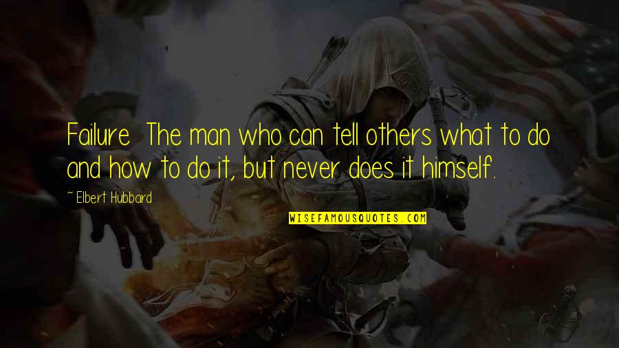 Hittin Quotes By Elbert Hubbard: Failure The man who can tell others what