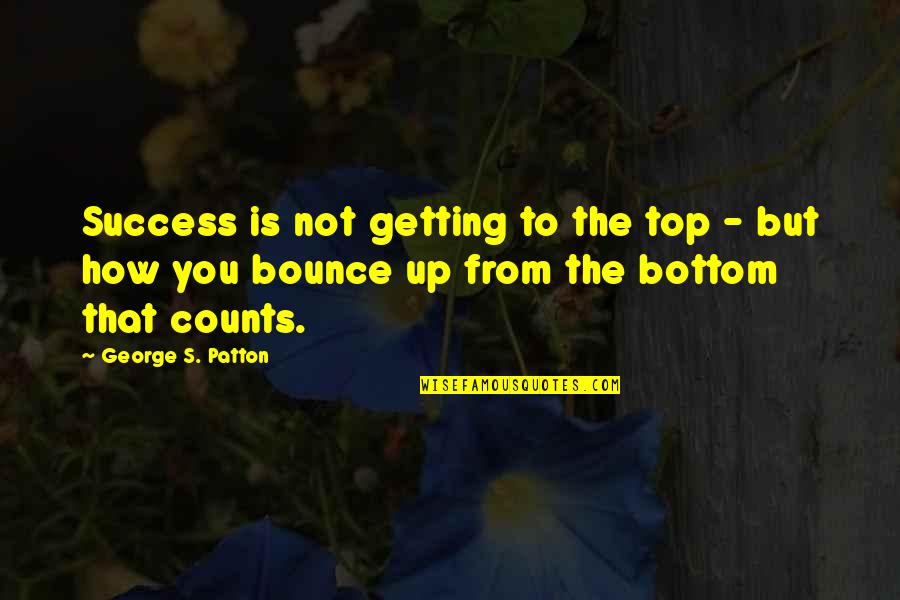 Hittin Quotes By George S. Patton: Success is not getting to the top -