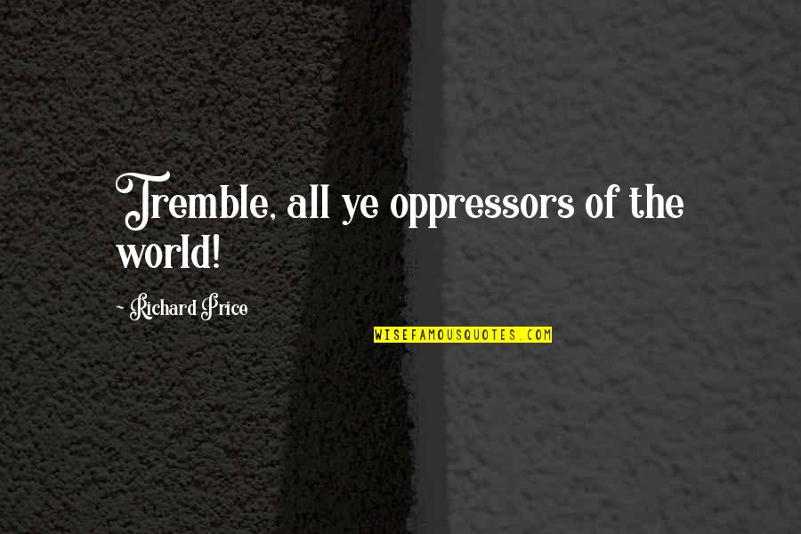 Hitting 30 Quotes By Richard Price: Tremble, all ye oppressors of the world!