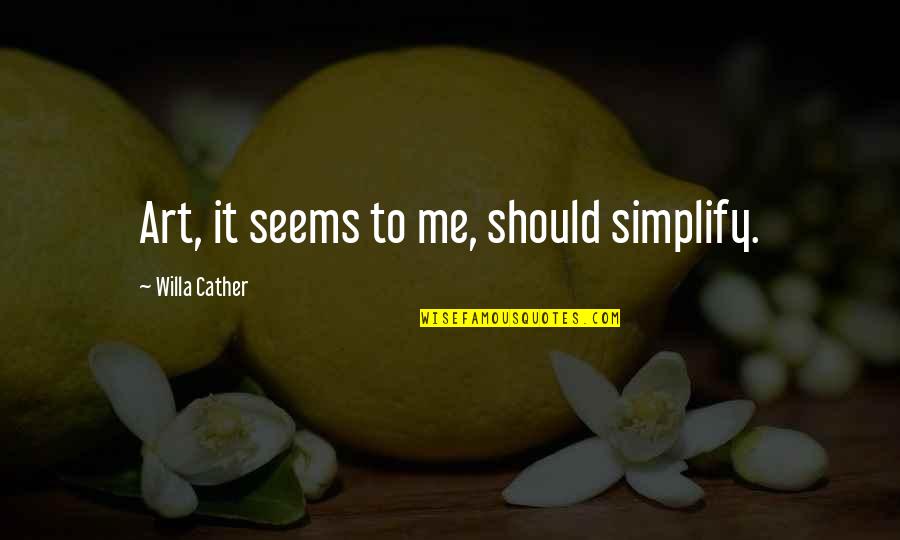 Hitting A Baseball Quotes By Willa Cather: Art, it seems to me, should simplify.