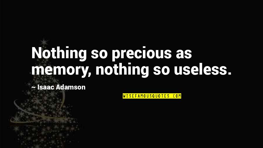Hitting A Homerun Quotes By Isaac Adamson: Nothing so precious as memory, nothing so useless.