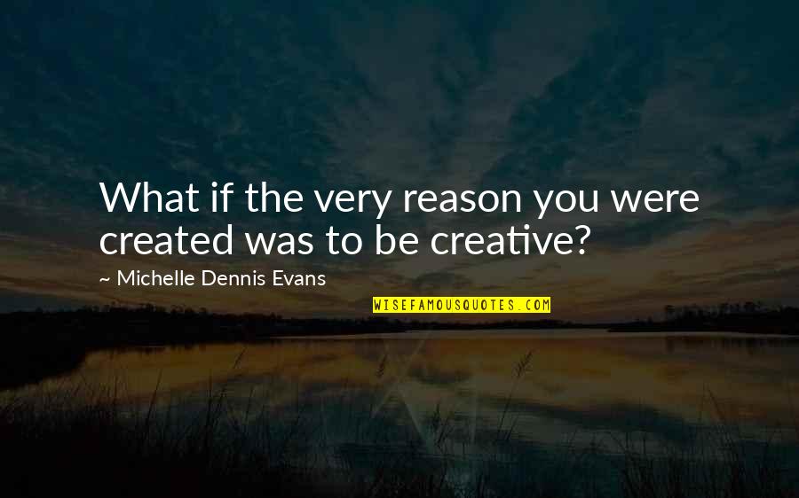 Hitting A Softball Quotes By Michelle Dennis Evans: What if the very reason you were created