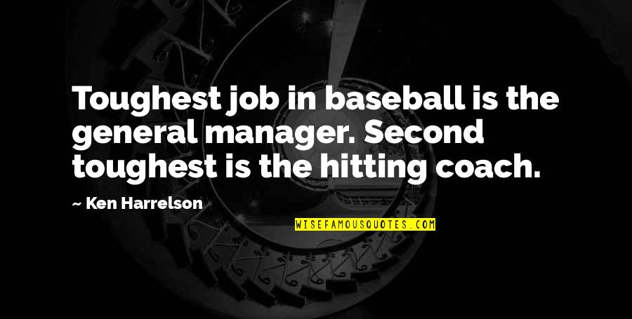 Hitting Baseball Quotes By Ken Harrelson: Toughest job in baseball is the general manager.