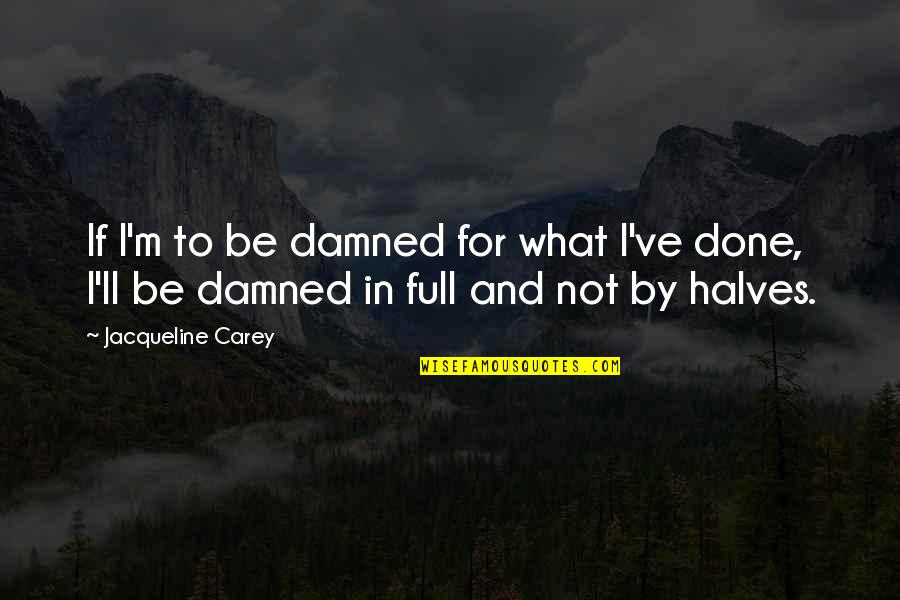 Hitting Dingers Quotes By Jacqueline Carey: If I'm to be damned for what I've Hitting Dingers Quotes By Jacqueline Carey: If I'm to be damned for what I've