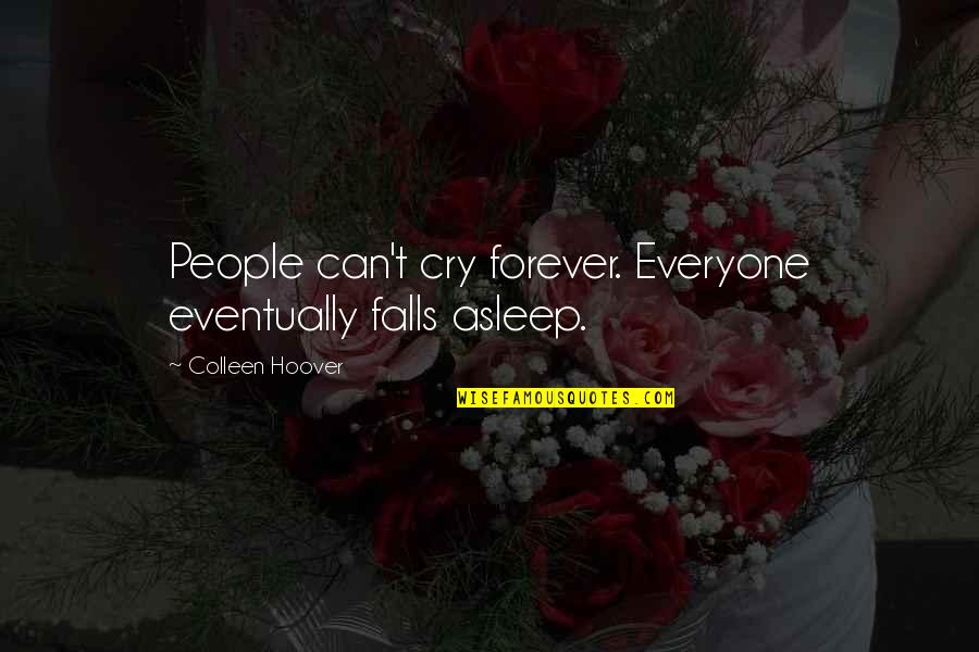 Hitting Girlfriend Quotes By Colleen Hoover: People can't cry forever. Everyone eventually falls asleep.