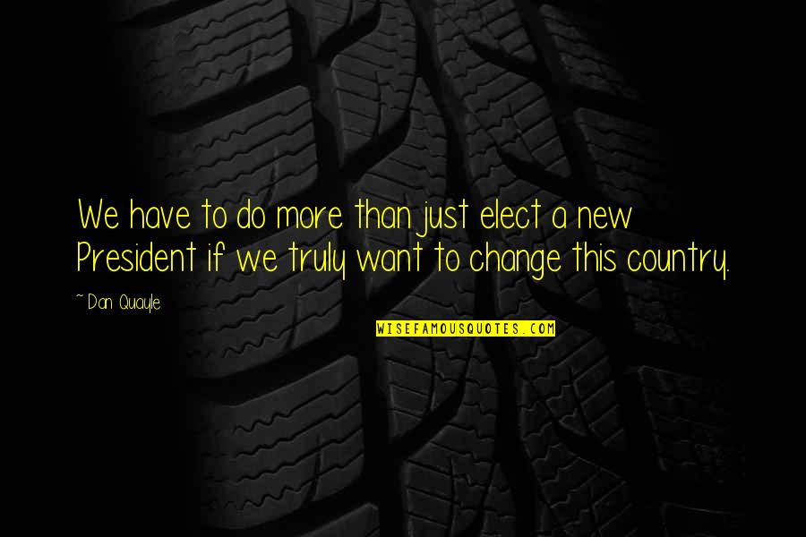 Hitting Goals Quotes By Dan Quayle: We have to do more than just elect Hitting Goals Quotes By Dan Quayle: We have to do more than just elect