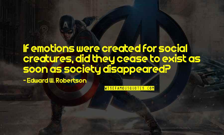 Hitting Goals Quotes By Edward W. Robertson: If emotions were created for social creatures, did Hitting Goals Quotes By Edward W. Robertson: If emotions were created for social creatures, did