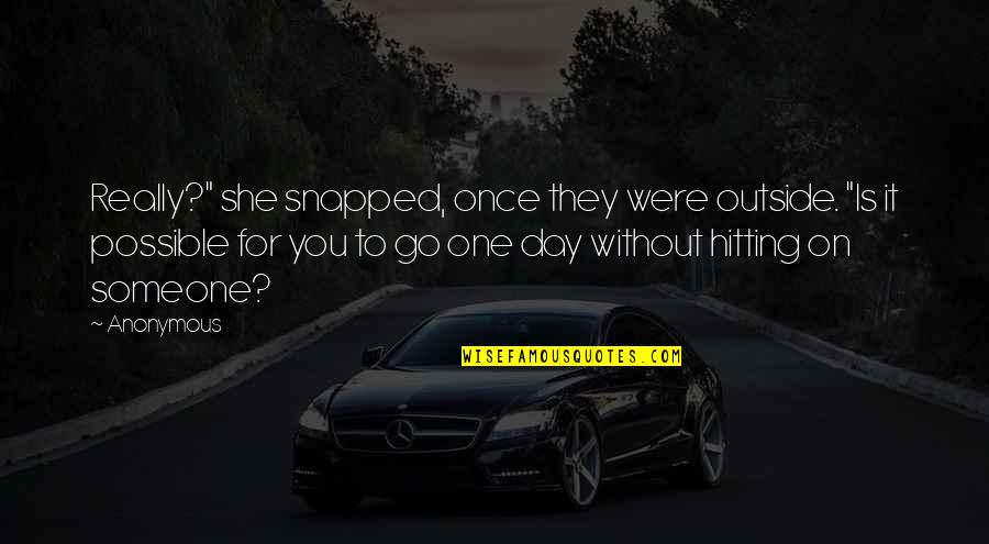 Hitting On Quotes By Anonymous: Really?" she snapped, once they were outside. "Is Hitting On Quotes By Anonymous: Really?" she snapped, once they were outside. "Is