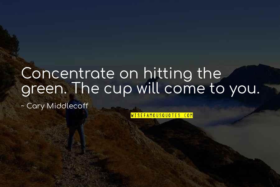 Hitting On Quotes By Cary Middlecoff: Concentrate on hitting the green. The cup will Hitting On Quotes By Cary Middlecoff: Concentrate on hitting the green. The cup will