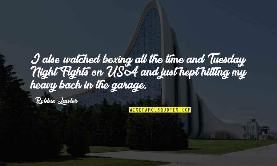 Hitting On Quotes By Robbie Lawler: I also watched boxing all the time and Hitting On Quotes By Robbie Lawler: I also watched boxing all the time and