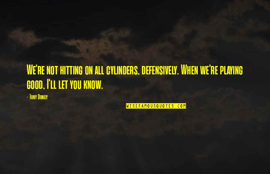 Hitting On Quotes By Tony Dungy: We're not hitting on all cylinders, defensively. When Hitting On Quotes By Tony Dungy: We're not hitting on all cylinders, defensively. When