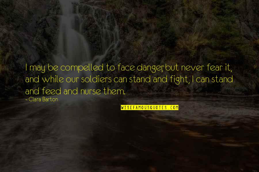 Hitting Puberty Quotes By Clara Barton: I may be compelled to face danger, but