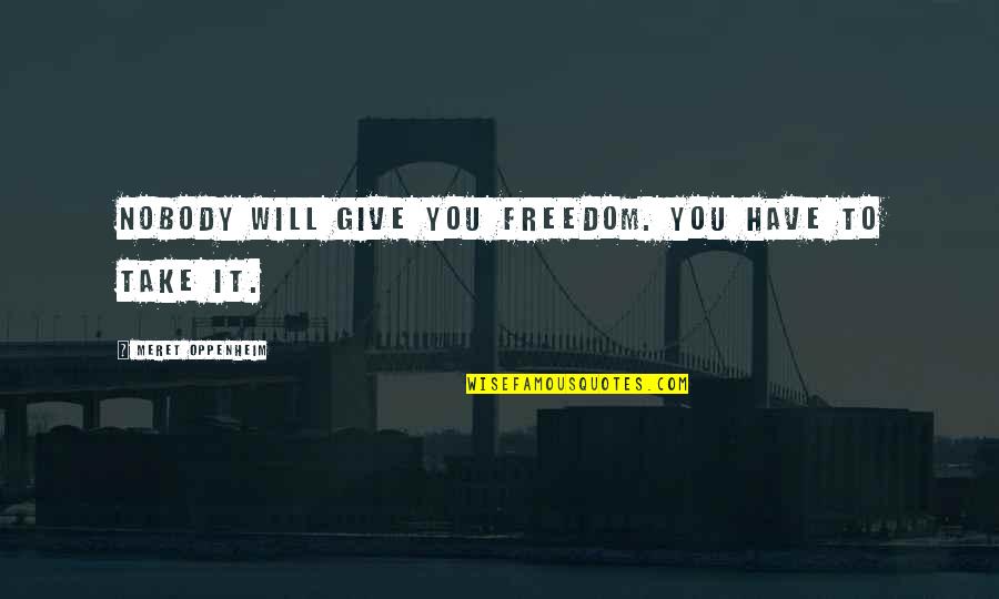 Hitting Puberty Quotes By Meret Oppenheim: Nobody will give you freedom. You have to Hitting Puberty Quotes By Meret Oppenheim: Nobody will give you freedom. You have to
