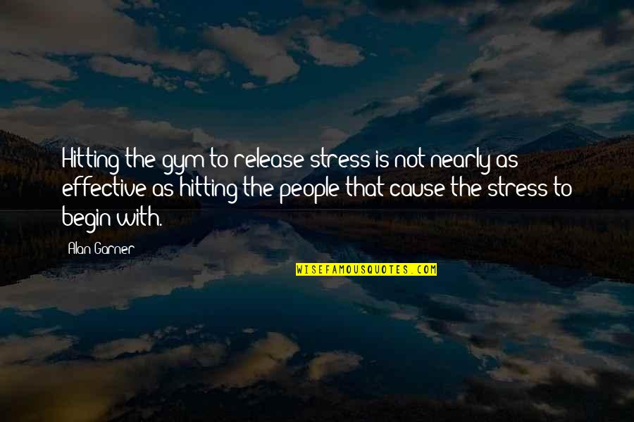 Hitting Quotes By Alan Garner: Hitting the gym to release stress is not