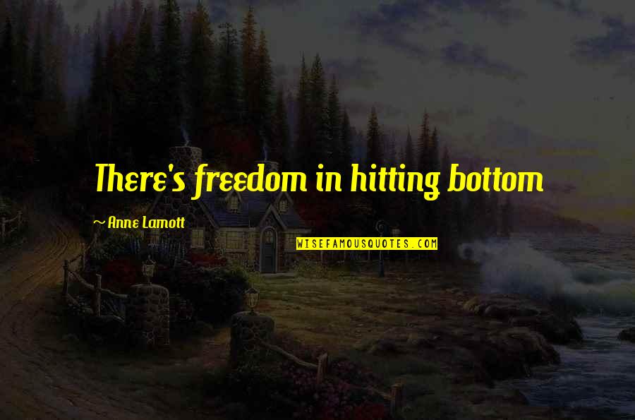 Hitting Quotes By Anne Lamott: There's freedom in hitting bottom