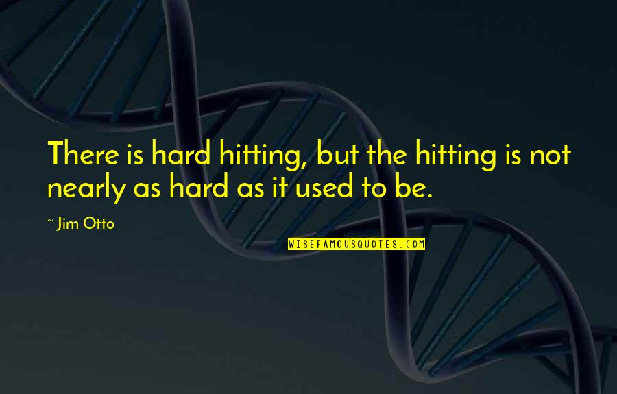 Hitting Quotes By Jim Otto: There is hard hitting, but the hitting is