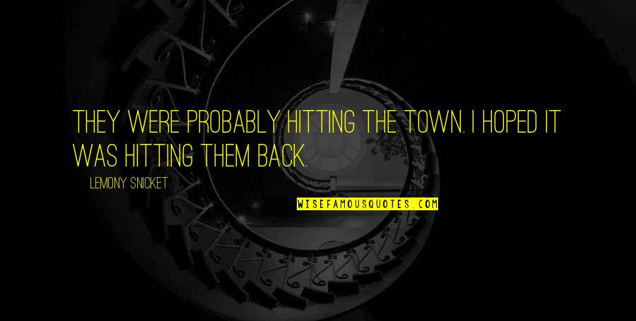 Hitting Quotes By Lemony Snicket: They were probably hitting the town. I hoped