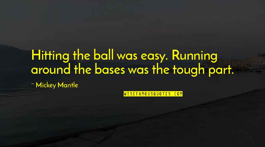 Hitting Quotes By Mickey Mantle: Hitting the ball was easy. Running around the