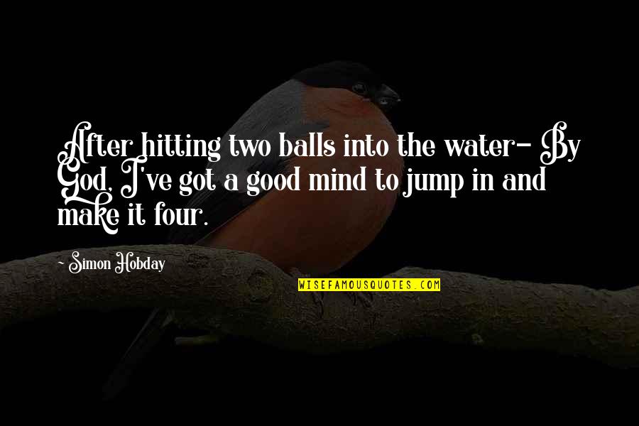 Hitting Quotes By Simon Hobday: After hitting two balls into the water- By