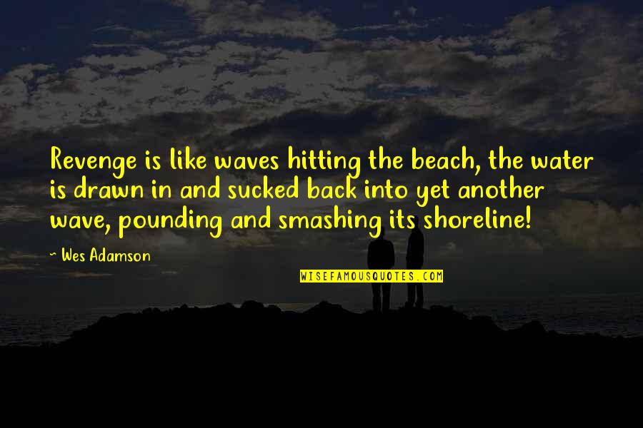 Hitting Quotes By Wes Adamson: Revenge is like waves hitting the beach, the