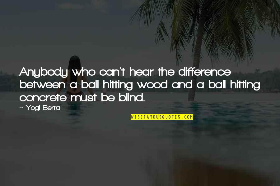 Hitting Quotes By Yogi Berra: Anybody who can't hear the difference between a
