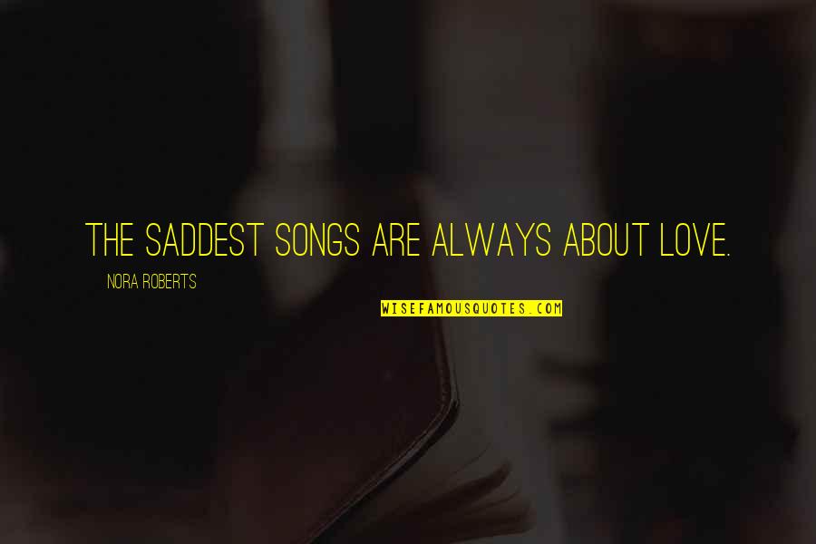 Hitting Rock Bottom Quotes By Nora Roberts: The saddest songs are always about love. Hitting Rock Bottom Quotes By Nora Roberts: The saddest songs are always about love.
