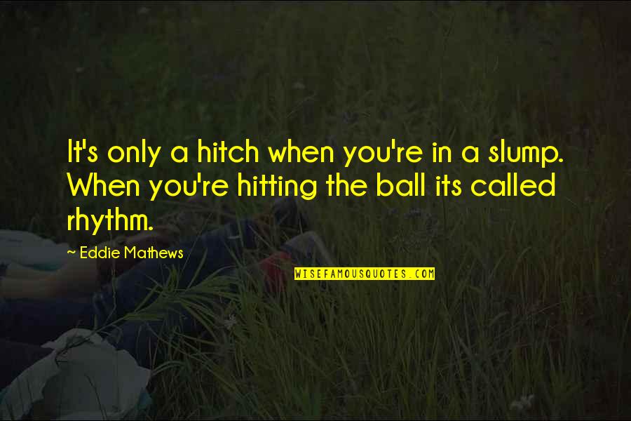 Hitting Slump Quotes By Eddie Mathews: It's only a hitch when you're in a