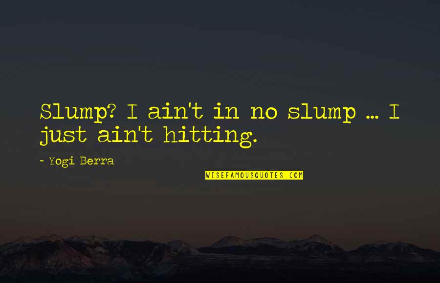 Hitting Slump Quotes By Yogi Berra: Slump? I ain't in no slump ... I