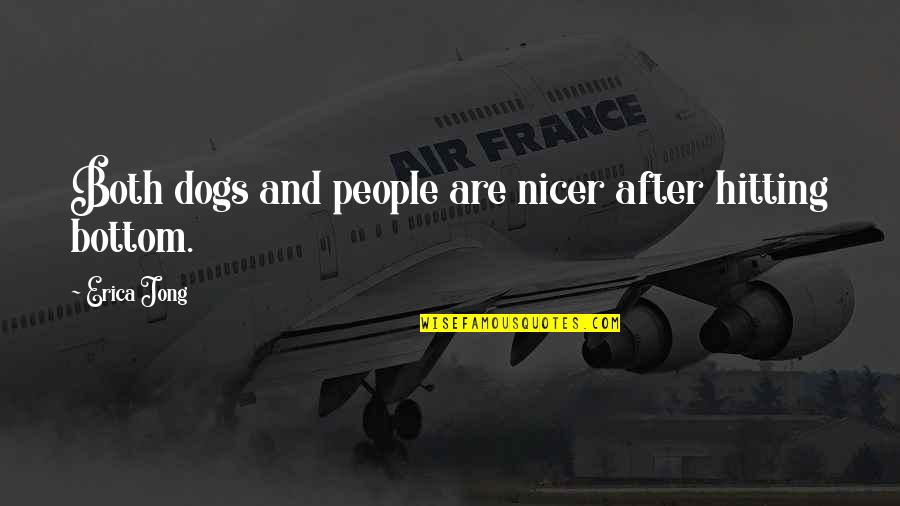 Hitting The Bottom Quotes By Erica Jong: Both dogs and people are nicer after hitting