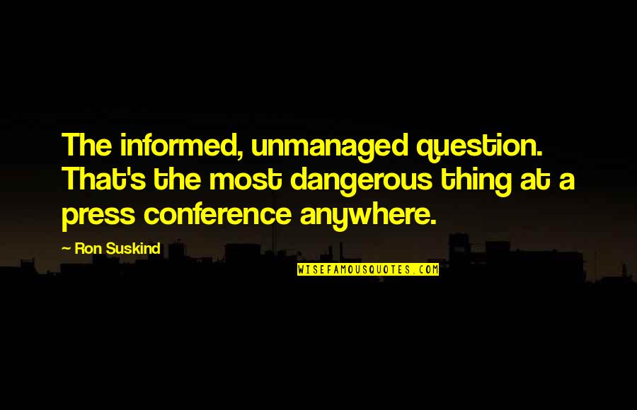 Hitting The Wall Marathon Quotes By Ron Suskind: The informed, unmanaged question. That's the most dangerous