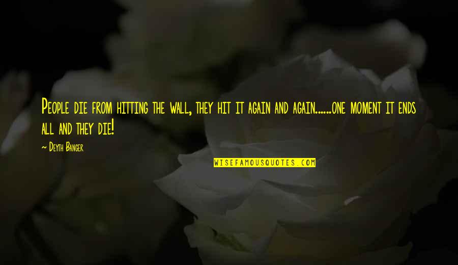 Hitting The Wall Quotes By Deyth Banger: People die from hitting the wall, they hit