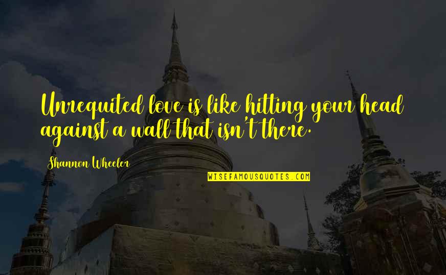 Hitting The Wall Quotes By Shannon Wheeler: Unrequited love is like hitting your head against