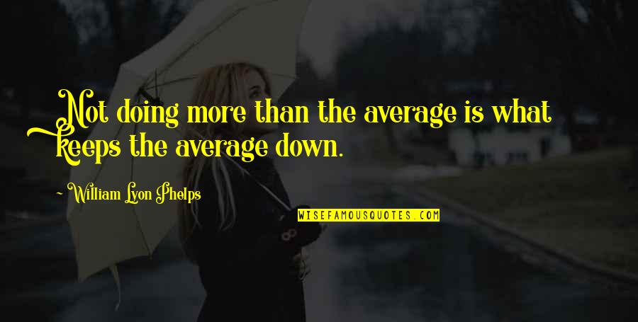 Hitting Your Goals Quotes By William Lyon Phelps: Not doing more than the average is what Hitting Your Goals Quotes By William Lyon Phelps: Not doing more than the average is what