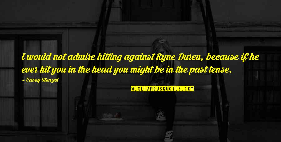Hitting Your Head Quotes By Casey Stengel: I would not admire hitting against Ryne Duren,